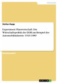 Experiment Planwirtschaft: Die Wirtschaftspolitik der DDR am Beispiel der Automobilindustrie 1949-1989 (eBook, ePUB)