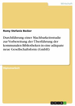 Durchführung einer Machbarkeitsstudie zur Vorbereitung der Überführung der kommunalen Bibliotheken in eine adäquate neue Gesellschaftsform (GmbH) (eBook, PDF) - Becker, Romy Stefanie