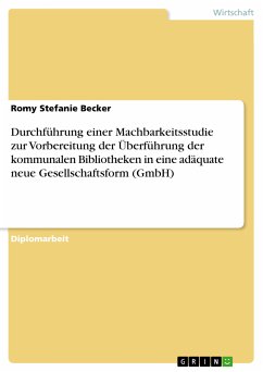 Durchführung einer Machbarkeitsstudie zur Vorbereitung der Überführung der kommunalen Bibliotheken in eine adäquate neue Gesellschaftsform (GmbH) (eBook, PDF)