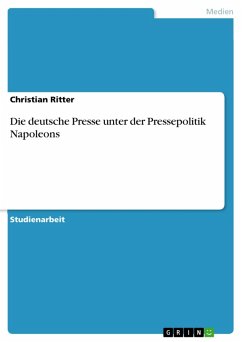 Die deutsche Presse unter der Pressepolitik Napoleons (eBook, ePUB) Die deutsche Presse unter der Pressepolitik Napoleons (eBook, ePUB)