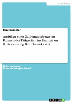 Ausfüllen eines Zahlungsauftrages im Rahmen der Tätigkeiten im Finanzteam (Unterweisung Betriebswirt / -in) (eBook, PDF)