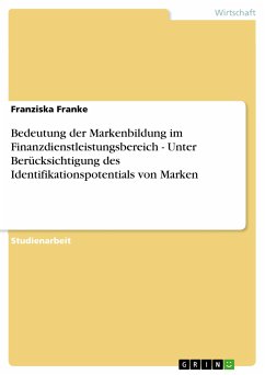 Bedeutung der Markenbildung im Finanzdienstleistungsbereich - Unter Berücksichtigung des Identifikationspotentials von Marken (eBook, ePUB) - Franke, Franziska