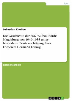 Die Geschichte der BSG 'Aufbau Börde' Magdeburg von 1949-1955 unter besonderer Berücksichtigung ihres Förderers Hermann Erdwig (eBook, PDF)