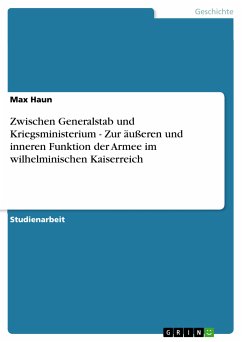 Zwischen Generalstab und Kriegsministerium - Zur äußeren und inneren Funktion der Armee im wilhelminischen Kaiserreich (eBook, PDF)