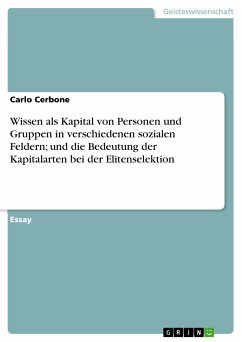 Wissen als Kapital von Personen und Gruppen in verschiedenen sozialen Feldern; und die Bedeutung der Kapitalarten bei der Elitenselektion (eBook, PDF) - Cerbone, Carlo