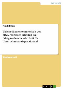 Welche Elemente innerhalb des M&A-Prozesses erhöhen die Erfolgswahrscheinlichkeit für Unternehmensakquisitionen? (eBook, ePUB)