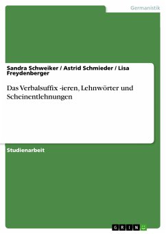 Das Verbalsuffix -ieren, Lehnwörter und Scheinentlehnungen (eBook, PDF) - Schweiker, Sandra; Schmieder, Astrid; Freydenberger, Lisa