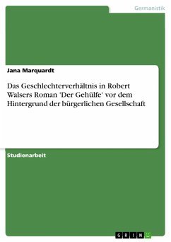 Das Geschlechterverhältnis in Robert Walsers Roman 'Der Gehülfe' vor dem Hintergrund der bürgerlichen Gesellschaft (eBook, ePUB)