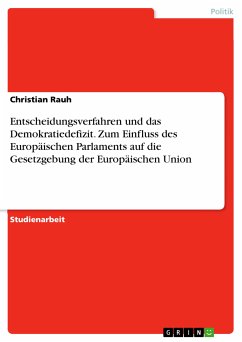 Entscheidungsverfahren und das Demokratiedefizit. Zum Einfluss des Europäischen Parlaments auf die Gesetzgebung der Europäischen Union (eBook, PDF)