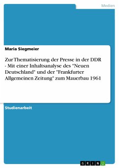 Zur Thematisierung der Presse in der DDR - Mit einer Inhaltsanalyse des &quote;Neuen Deutschland&quote; und der &quote;Frankfurter Allgemeinen Zeitung&quote; zum Mauerbau 1961 (eBook, PDF)