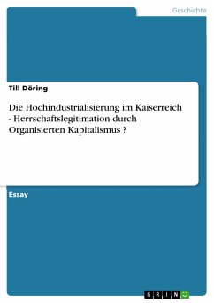 Die Hochindustrialisierung im Kaiserreich - Herrschaftslegitimation durch Organisierten Kapitalismus ? (eBook, PDF) - Döring, Till