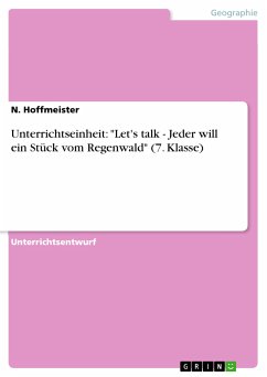 Unterrichtseinheit: &quote;Let's talk - Jeder will ein Stück vom Regenwald&quote; (7. Klasse) (eBook, PDF)