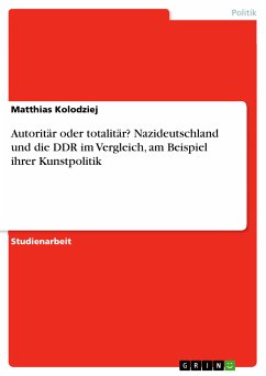 Autoritär oder totalitär? Nazideutschland und die DDR im Vergleich, am Beispiel ihrer Kunstpolitik (eBook, PDF) - Kolodziej, Matthias