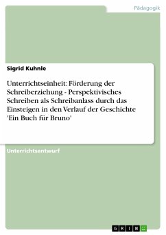 Unterrichtseinheit: Förderung der Schreiberziehung - Perspektivisches Schreiben als Schreibanlass durch das Einsteigen in den Verlauf der Geschichte 'Ein Buch für Bruno' (eBook, PDF) - Kuhnle, Sigrid