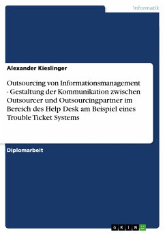 Outsourcing von Informationsmanagement - Gestaltung der Kommunikation zwischen Outsourcer und Outsourcingpartner im Bereich des Help Desk am Beispiel eines Trouble Ticket Systems (eBook, PDF)