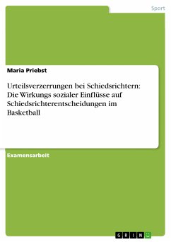 Urteilsverzerrungen bei Schiedsrichtern: Die Wirkungs sozialer Einflüsse auf Schiedsrichterentscheidungen im Basketball (eBook, PDF) - Priebst, Maria