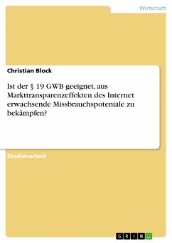 Ist der § 19 GWB geeignet, aus Markttransparenzeffekten des Internet erwachsende Missbrauchspoteniale zu bekämpfen? (eBook, PDF) Ist der § 19 GWB geeignet, aus Markttransparenzeffekten des Internet erwachsende Missbrauchspoteniale zu bekämpfen? (eBook, PDF)