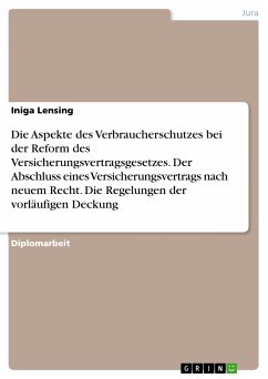 Die Aspekte des Verbraucherschutzes bei der Reform des Versicherungsvertragsgesetzes. Der Abschluss eines Versicherungsvertrags nach neuem Recht. Die Regelungen der vorläufigen Deckung (eBook, PDF)