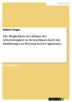 Die Möglichkeit des Abbaus der Arbeitslosigkeit in Deutschland durch die Einführung von Personal Service Agenturen (eBook, PDF) - Finger, Robert