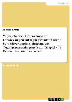 Vergleichende Untersuchung zu Entwicklungen auf Tagungsmärkten unter besonderer Berücksichtigung der Tagungshotels, dargestellt am Beispiel von Deutschland und Frankreich (eBook, PDF) - Emde, Jessica