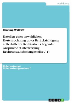 Erstellen einer anwaltlichen Kostenrechnung unter Berücksichtigung außerhalb des Rechtsstreits liegender Ansprüche (Unterweisung Rechtsanwaltsfachangestellte / -r) (eBook, PDF) - Wallraff, Henning