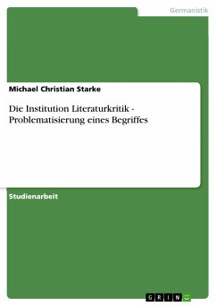 Die Institution Literaturkritik - Problematisierung eines Begriffes (eBook, PDF) - Starke, Michael Christian