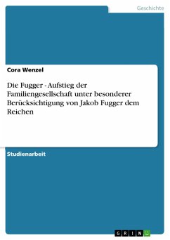 Die Fugger - Aufstieg der Familiengesellschaft unter besonderer Berücksichtigung von Jakob Fugger dem Reichen (eBook, PDF) - Wenzel, Cora