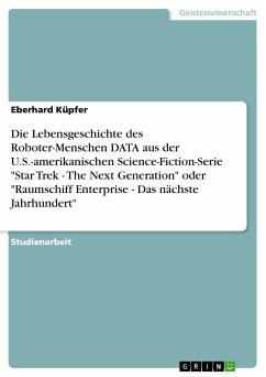 Die Lebensgeschichte des Roboter-Menschen DATA aus der U.S.-amerikanischen Science-Fiction-Serie "Star Trek - The Next Generation" oder "Raumschiff Enterprise - Das nächste Jahrhundert" (eBook, PDF)