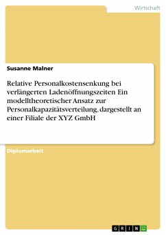 Relative Personalkostensenkung bei verlängerten Ladenöffnungszeiten Ein modelltheoretischer Ansatz zur Personalkapazitätsverteilung, dargestellt an einer Filiale der XYZ GmbH (eBook, PDF) - Malner, Susanne