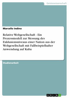 Relative Weltgesellschaft - Ein Prozessmodell zur Messung des Exklusionsniveaus einer Nation aus der Weltgesellschaft mit Fallbeispielhafter Anwendung auf Kuba (eBook, PDF) - Indino, Marcello