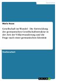 Gesellschaft im Wandel - Die Entwicklung der germanischen Gesellschaftsstruktur in der Zeit der Völkerwanderung und die Frage nach einer germanischen Identität (eBook, PDF)
