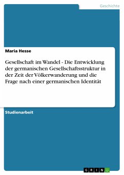 Gesellschaft im Wandel - Die Entwicklung der germanischen Gesellschaftsstruktur in der Zeit der Völkerwanderung und die Frage nach einer germanischen Identität (eBook, PDF) - Hesse, Maria