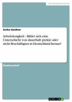 Arbeitslosigkeit - Bildet sich eine Unterschicht von dauerhaft prekär oder nicht Beschäftigten in Deutschland heraus? (eBook, PDF) - Geldner, Anika