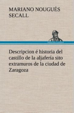 Descripcion é historia del castillo de la aljafería sito extramuros de la ciudad de Zaragoza - Nougués Secall, Mariano