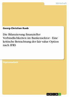 Die Bilanzierung finanzieller Verbindlichkeiten im Bankensektor - Eine kritische Betrachtung der fair value Option nach IFRS (eBook, PDF) - Rueb, Georg-Christian