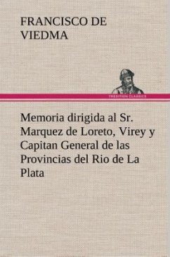 Memoria dirigida al Sr. Marquez de Loreto, Virey y Capitan General de las Provincias del Rio de La Plata - Viedma, Francisco de