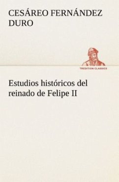 Estudios históricos del reinado de Felipe II - Fernández Duro, Cesáreo