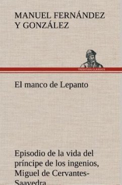 El manco de Lepanto episodio de la vida del príncipe de los ingenios, Miguel de Cervantes-Saavedra - Fernández y González, Manuel