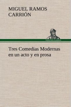 Tres Comedias Modernas en un acto y en prosa - Ramos Carrión, Miguel