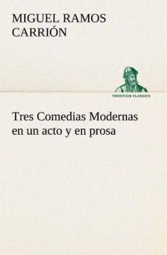 Tres Comedias Modernas en un acto y en prosa - Ramos Carrión, Miguel