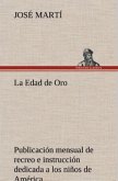 La Edad de Oro: publicación mensual de recreo e instrucción dedicada a los niños de América.