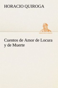 Cuentos de Amor de Locura y de Muerte - Quiroga, Horacio