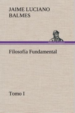 Filosofía Fundamental, Tomo I - Balmes, Jaime L.