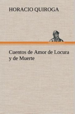 Cuentos de Amor de Locura y de Muerte - Quiroga, Horacio