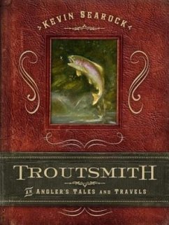 Troutsmith: An Angler's Tales and Travels - Searock, Kevin