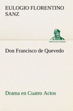 Don Francisco de Quevedo Drama en Cuatro Actos - Sanz, Eulogio Florentino
