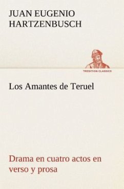 Los Amantes de Teruel Drama en cuatro actos en verso y prosa - Hartzenbusch, Juan Eugenio