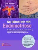 So leben wir mit Endometriose - Der Alltag mit der chronischen Unterleibserkrankung: Begleitbuch für betroffene Frauen, ihre Familien und medizinische Ansprechpartner