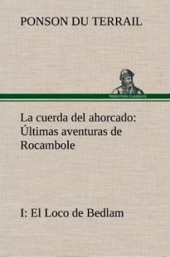 La cuerda del ahorcado Últimas aventuras de Rocambole: I El Loco de Bedlam - Ponson du Terrail, Pierre Alexis de