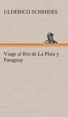 Viage al Rio de La Plata y Paraguay - Schmidel von Straubing, Ulrich